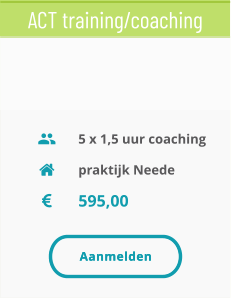 praktijk Neede 595,00 5 x 1,5 uur coaching ACT training/coaching Aanmelden Aanmelden